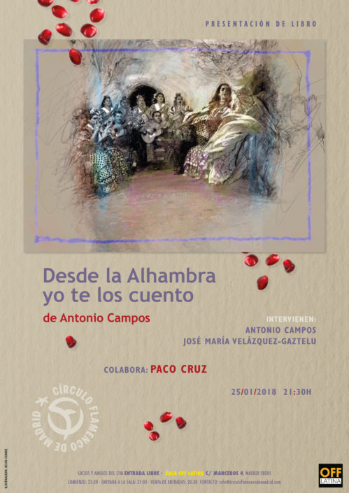 Imagen describiendo el cartel del encuentro del 25/1/2018 en el Círculo Flamenco de Madrid. Presentación del libro “Desde la Alhambra yo te los cuento” de Antonio campos. Intervienen: Antonio Campos y José María Velázquez-Gaztelu. Colabora: Paco Cruz. Ubicación: sala OFF Latina, C/ Mancebos 4. Precio: Socios y amigos del CFM entrada libre. Comienzo 21:30, entrada sala 21:00. Diseño del cartel por María Artigas.