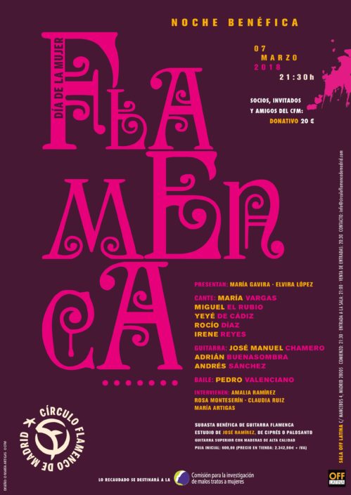 Imagen describiendo el cartel del encuentro del 7/3/2018 en el Círculo Flamenco de Madrid. Noche benéfica: día de la mujer flamenca. Presentan: María Gavira y Elvira López. Cante: María Vargas, Miguel El Rubio, Yeyé de Cádiz, Rocío Díaz e Irene Reyes. Guitarra: José Manuel Chamero, Adrián Buenasombra y Andrés Sánchez. Baile: Pedro Valenciano. Intervienen: Amalia Ramírez, Rosa Monteserín, Claudia Ruiz y María Artigas. Subasta benéfica de guitarra flamenca estudio de José Ramírez, de ciprés o palosanto, guitarra superior con maderas de alta calidad, puja inicial 600€ (precio en tienda 2.342,98€ + IVA). Ubicación: sala OFF Latina, C/ Mancebos 4. Precio: Socios, invitados y amigos del CFM: Donativo 20€, lo recaudado se destinará a la Comisión para la Investigación de malos tratos a mujeres. Comienzo 21:30, entrada sala 21:00. Diseño del cartel por María Artigas.